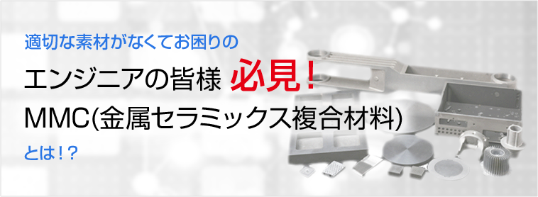 適切な素材がなくてお困りの エンジニアの皆様 必見！MMC(金属セラミック複合材料) とは！？